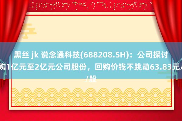 黑丝 jk 说念通科技(688208.SH)：公司探讨回购1